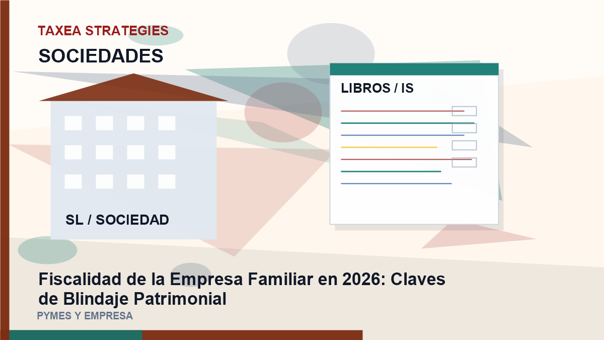 Fiscalidad de la Empresa Familiar en 2026: Claves de Blindaje Patrimonial